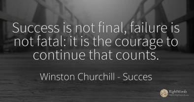 Success is not final, failure is not fatal: it is the...