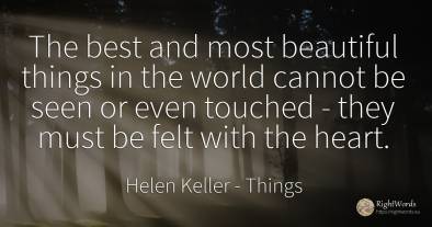 The best and most beautiful things in the world cannot be...