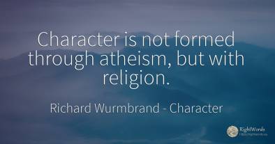 Character is not formed through atheism, but with religion.
