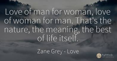 Love of man for woman, love of woman for man. That's the...