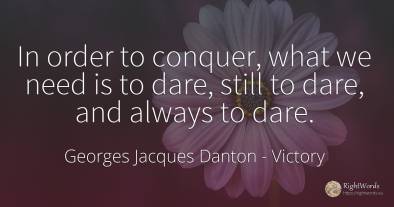 In order to conquer, what we need is to dare, still to...