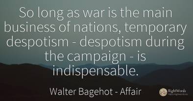 So long as war is the main business of nations, temporary...
