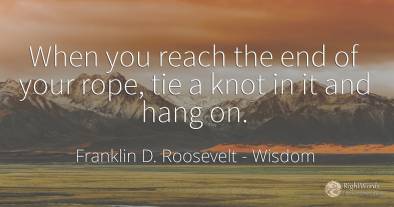 When you reach the end of your rope, tie a knot in it and...