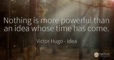 Nothing is more powerful than an idea whose time has come.