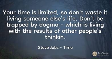 Your time is limited, so don't waste it living someone...