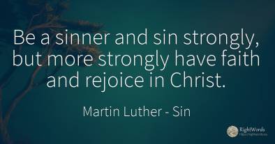 Be a sinner and sin strongly, but more strongly have...