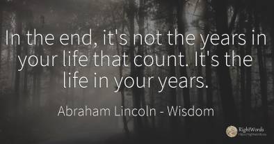 In the end, it's not the years in your life that count....
