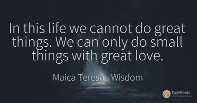 In this life we cannot do great things. We can only do...