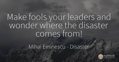 Make fools your leaders and wonder where the disaster...