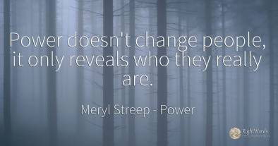 Power doesn't change people, it only reveals who they...
