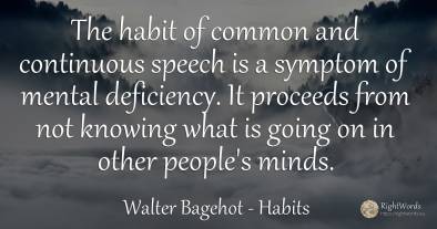 The habit of common and continuous speech is a symptom of...