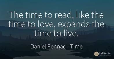 The time to read, like the time to love, expands the time...