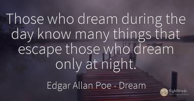 Those who dream during the day know many things that...