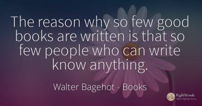 The reason why so few good books are written is that so...