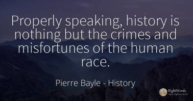 Properly speaking, history is nothing but the crimes and...