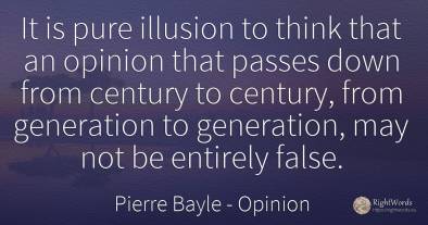 It is pure illusion to think that an opinion that passes...