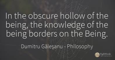 In the obscure hollow of the being, the knowledge of the...