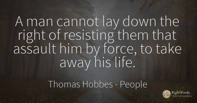 A man cannot lay down the right of resisting them that...
