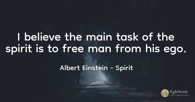 I believe the main task of the spirit is to free man from...