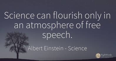 Science can flourish only in an atmosphere of free speech.