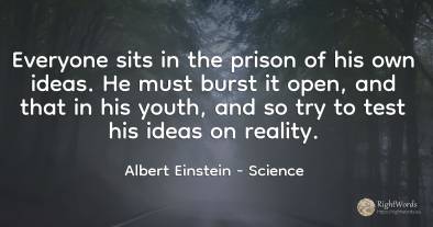 Everyone sits in the prison of his own ideas. He must...