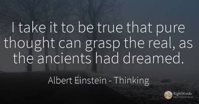 I take it to be true that pure thought can grasp the...