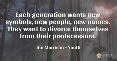 Each generation wants new symbols, new people, new names....
