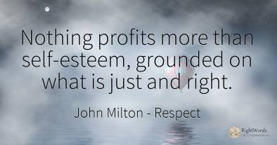 Nothing profits more than self-esteem, grounded on what...