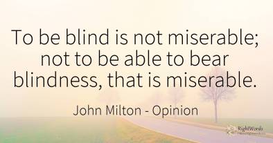 To be blind is not miserable; not to be able to bear...