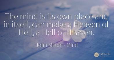 The mind is its own place and in itself, can make a...