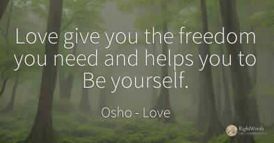 Love give you the freedom you need and helps you to Be...