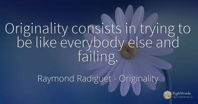Originality consists in trying to be like everybody else...