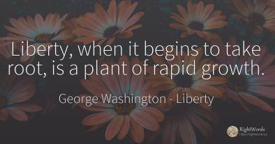 Liberty, when it begins to take root, is a plant of rapid...
