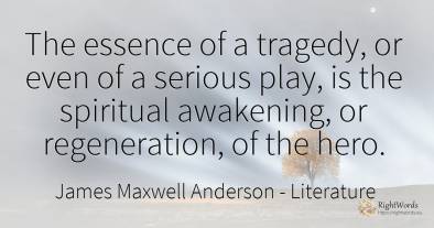 The essence of a tragedy, or even of a serious play, is...