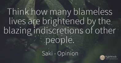 Think how many blameless lives are brightened by the...