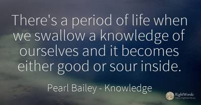 There's a period of life when we swallow a knowledge of...