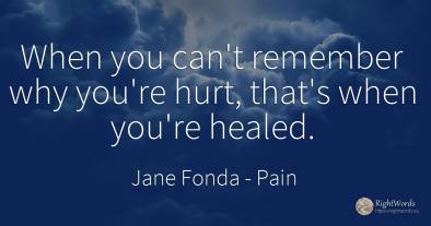 When you can't remember why you're hurt, that's when...