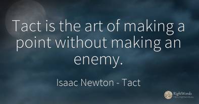 Tact is the art of making a point without making an enemy.
