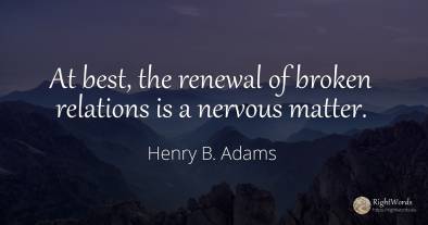At best, the renewal of broken relations is a nervous...