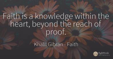 Faith is a knowledge within the heart, beyond the reach...