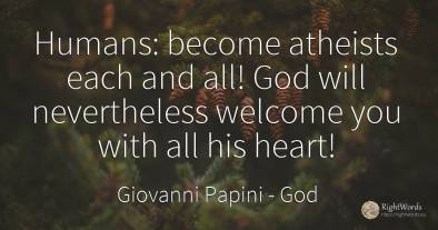 Humans: become atheists each and all! God will...