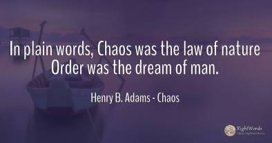 In plain words, Chaos was the law of nature Order was the...