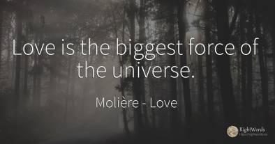 Love is the biggest force of the universe.
