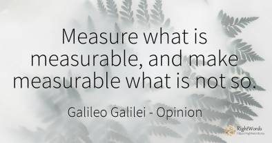 Measure what is measurable, and make measurable what is...