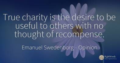 True charity is the desire to be useful to others with no...