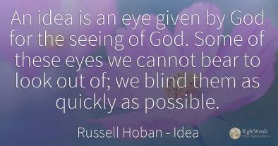 An idea is an eye given by God for the seeing of God....