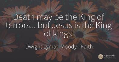 Death may be the King of terrors... but Jesus is the King...