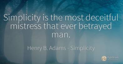 Simplicity is the most deceitful mistress that ever...