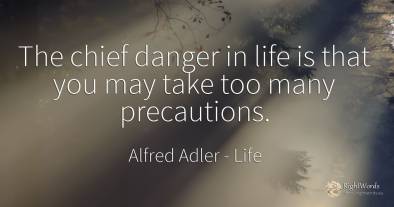 The chief danger in life is that you may take too many...