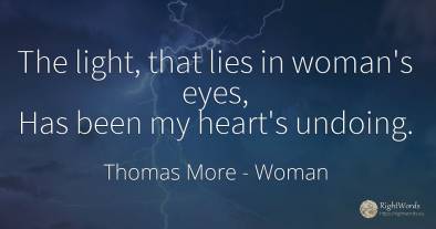 The light, that lies in woman's eyes, Has been my heart's...